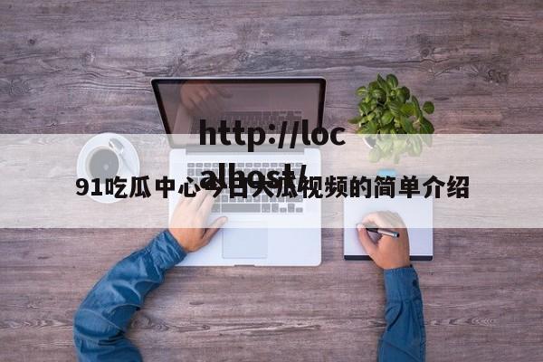 91吃瓜中心今日大瓜视频的简单介绍