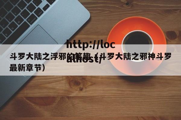 斗罗大陆之浮邪的笔趣（斗罗大陆之邪神斗罗最新章节）