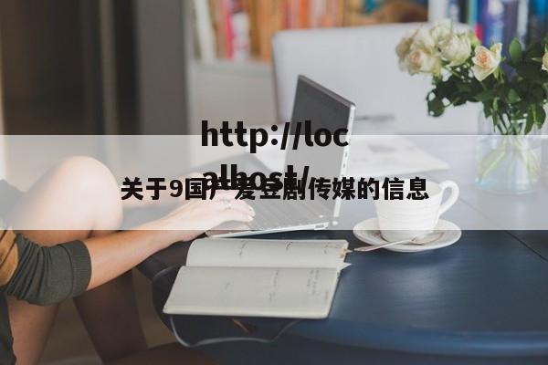 关于9国产爱豆剧传媒的信息