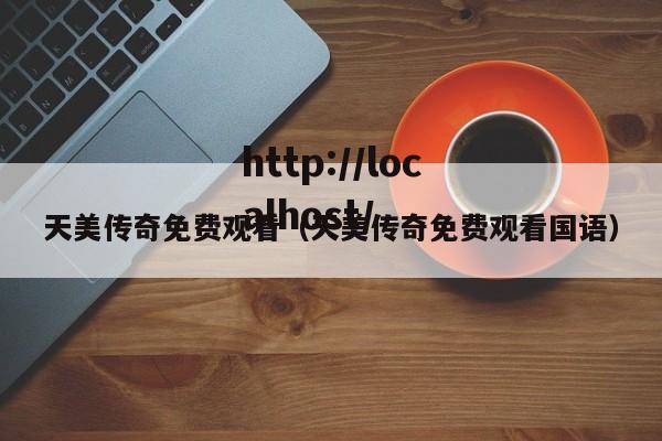 天美传奇免费观看（天美传奇免费观看国语）